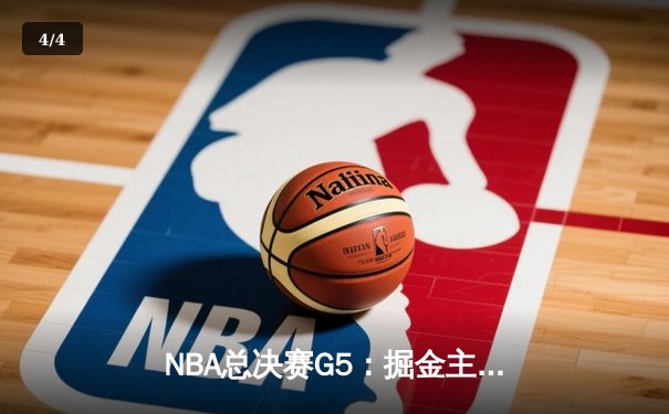 NBA总决赛G5：掘金主场险胜热火 约基奇三双率队夺赛点 - 4