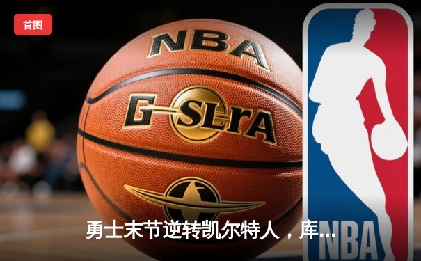 勇士末节逆转凯尔特人，库里狂砍43分率队夺得NBA总冠军
