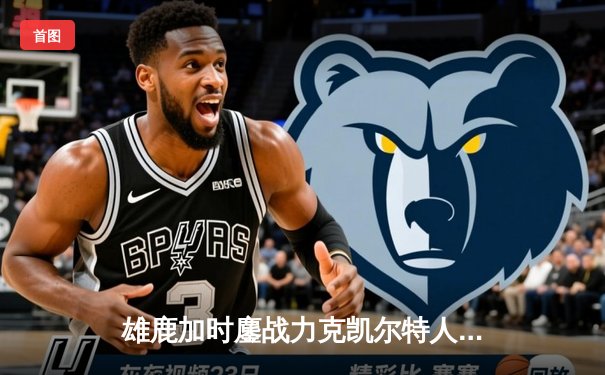 雄鹿加时鏖战力克凯尔特人 字母哥44分12篮板捍卫主场