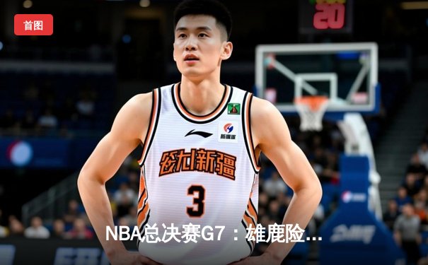 NBA总决赛G7：雄鹿险胜太阳，字母哥加冕FMVP