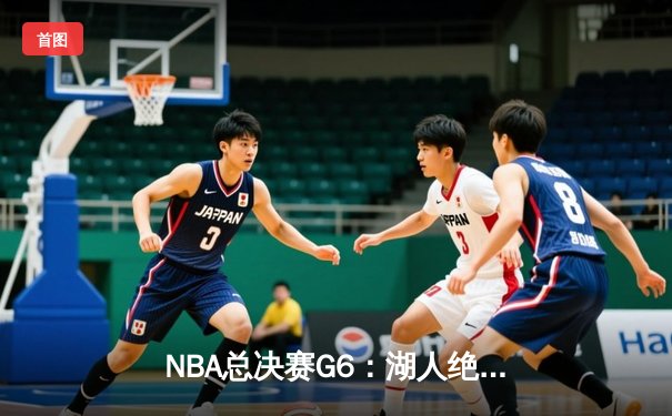 NBA总决赛G6：湖人绝地反击逆转热火，詹姆斯三双锁定队史第17冠