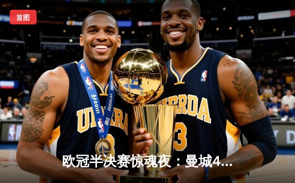 欧冠半决赛惊魂夜：曼城4-3逆转皇马，哈兰德双响导演进球盛宴