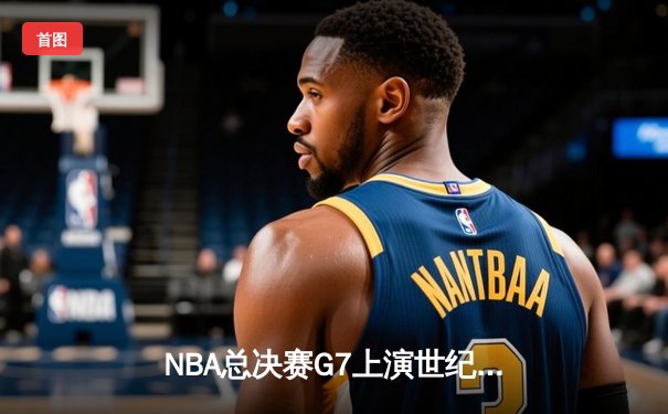NBA总决赛G7上演世纪逆转 丹佛掘金加时险胜迈阿密热火卫冕成功