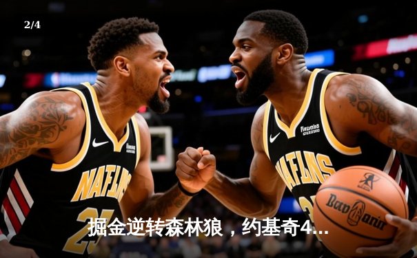 掘金逆转森林狼，约基奇40+13+8率队挺进西部决赛 - 2